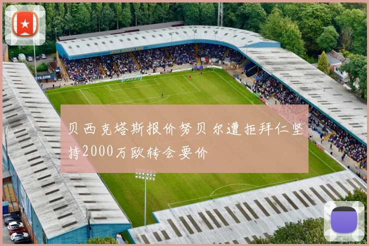 贝西克塔斯报价努贝尔遭拒拜仁坚持2000万欧转会要价